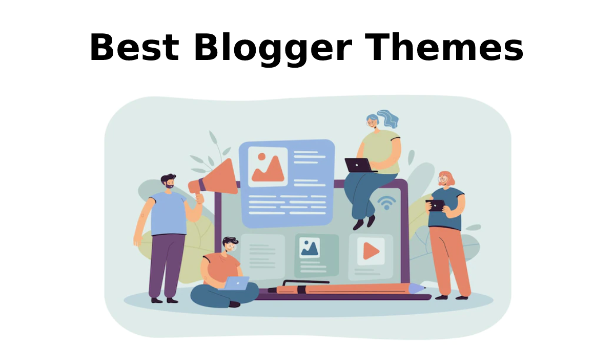 4 Best Blogger Themes To Create Blogging Websites
