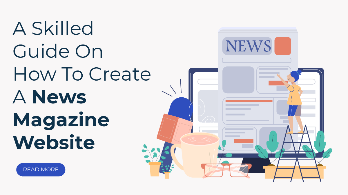 A Skilled Guide On How To Create a News Magazine Website