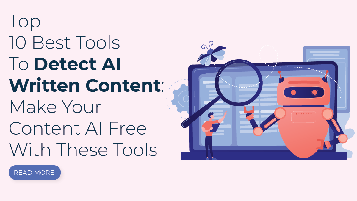 Top 10 Best Tools To Detect AI Written Content – Make Your Content AI Free With These Tools