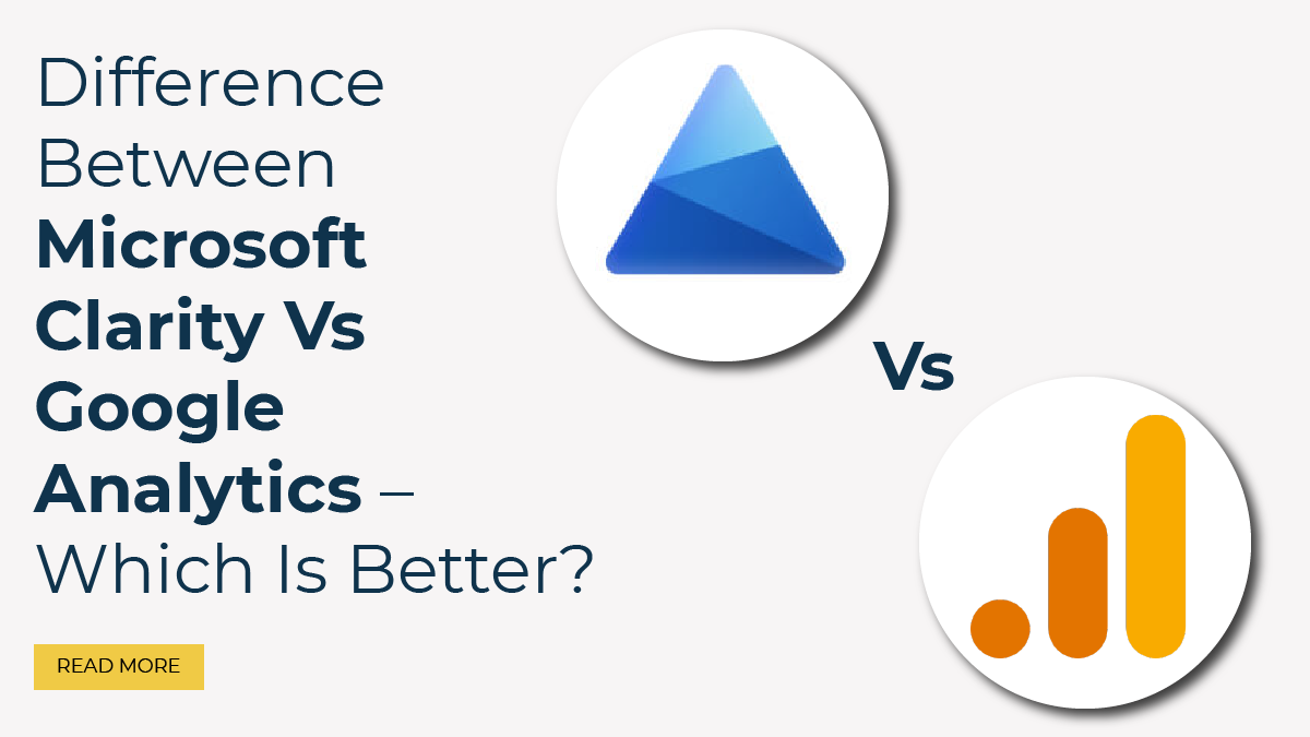 Difference Between Microsoft Clarity Vs Google Analytics – Which Is Better?